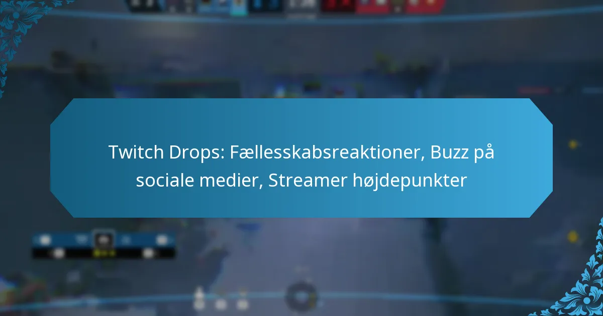 Twitch Drops: Fællesskabsreaktioner, Buzz på sociale medier, Streamer højdepunkter