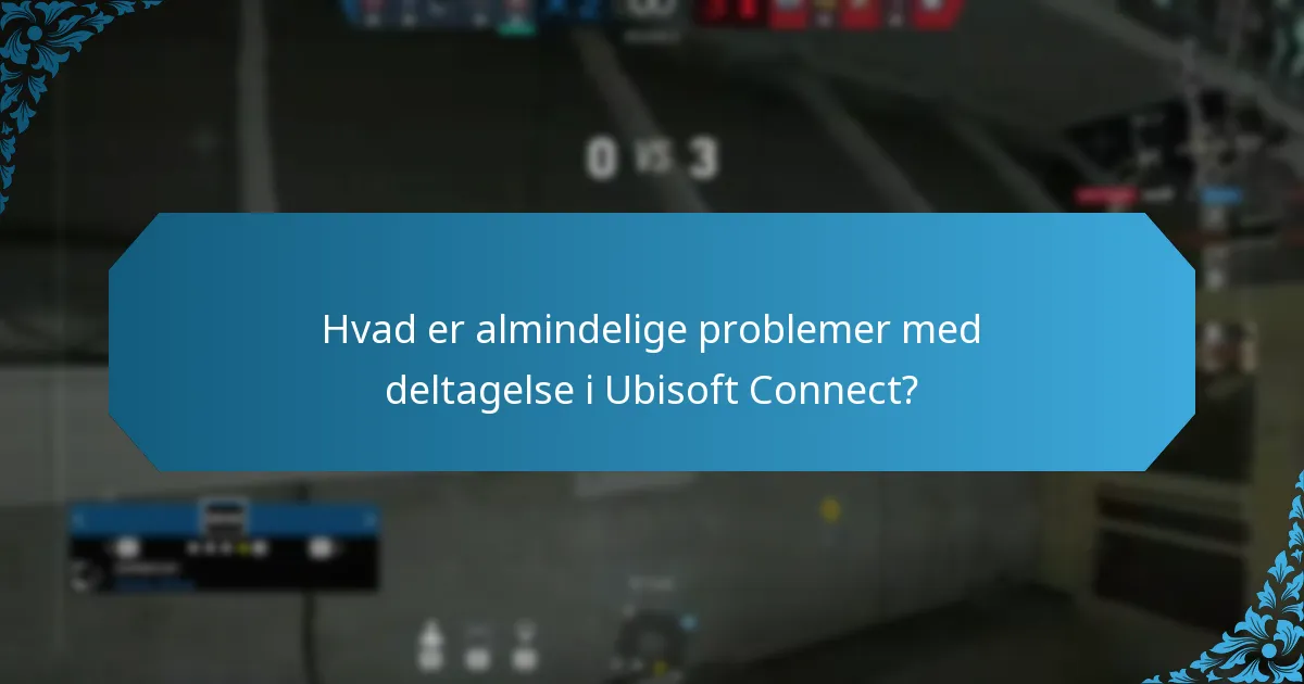 Hvad er almindelige problemer med deltagelse i Ubisoft Connect?