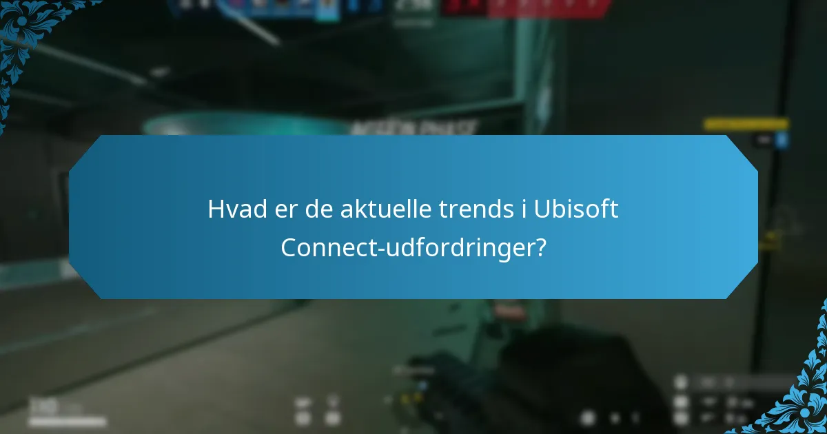 Hvad er de aktuelle trends i Ubisoft Connect-udfordringer?