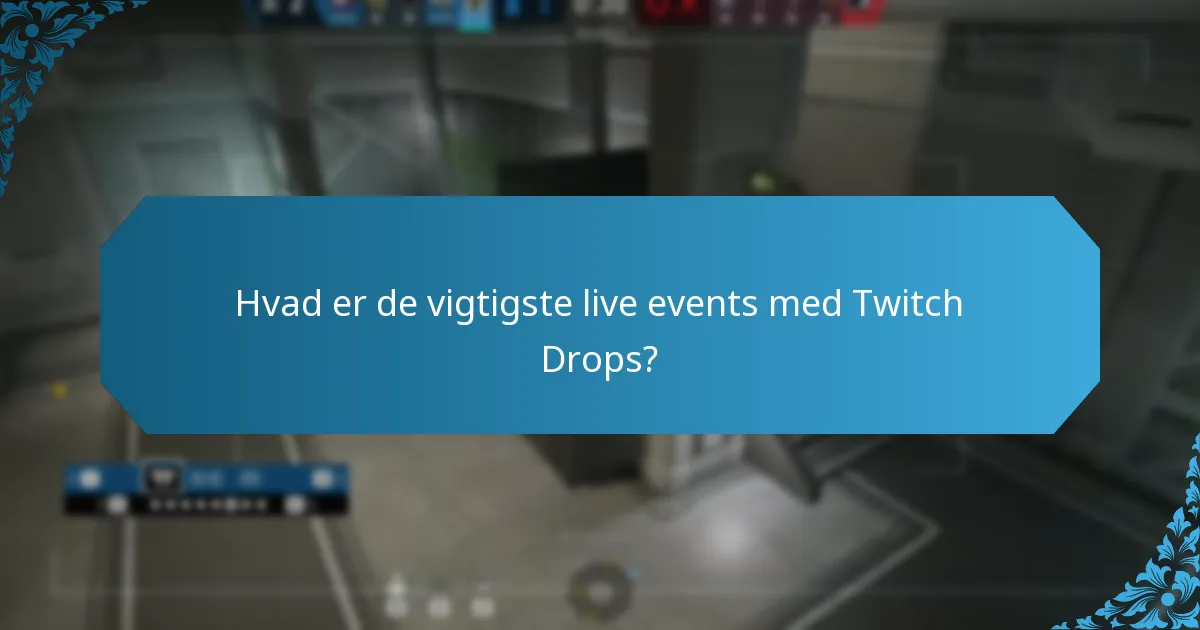 Hvad er de vigtigste live events med Twitch Drops?