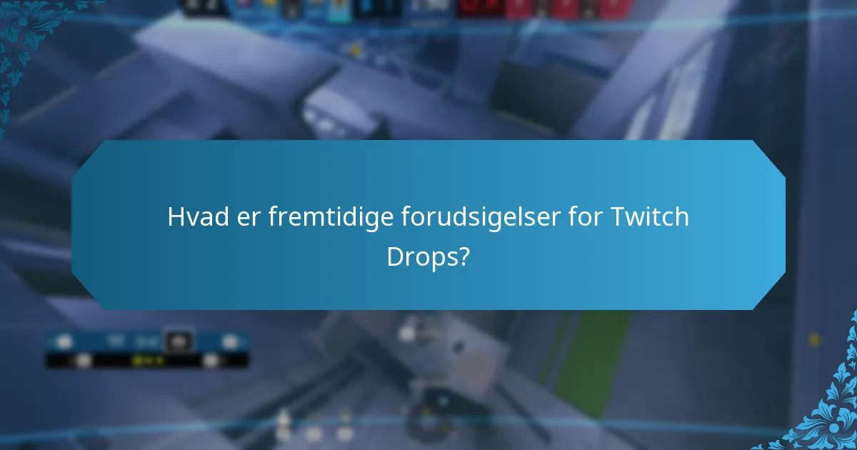 Hvad er fremtidige forudsigelser for Twitch Drops?