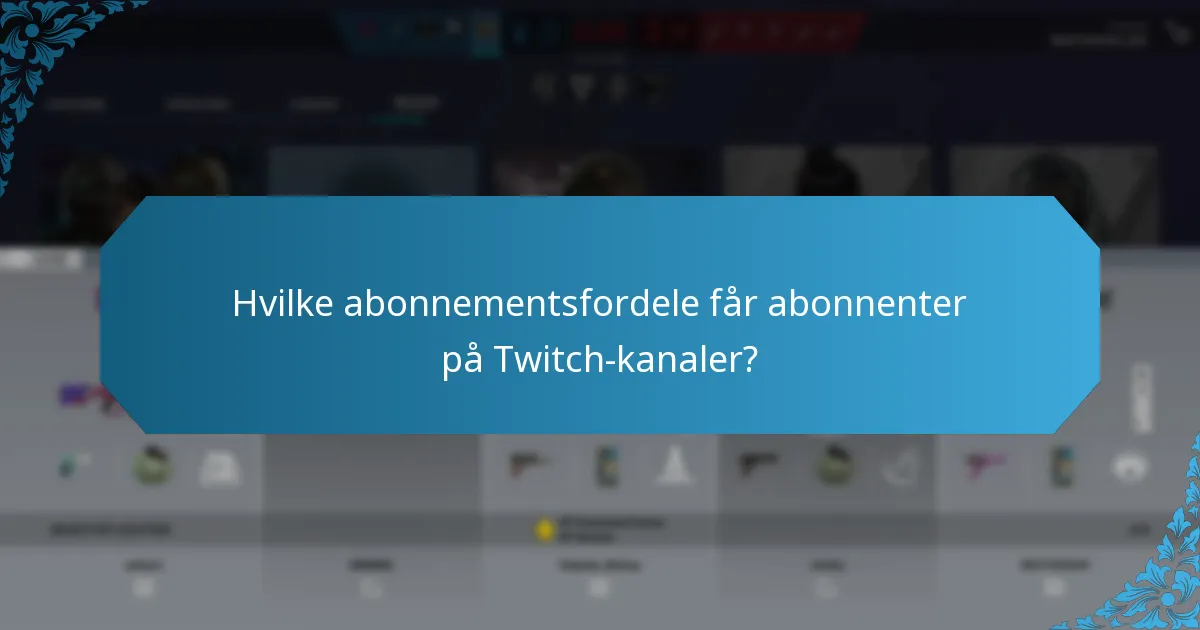 Hvilke abonnementsfordele får abonnenter på Twitch-kanaler?