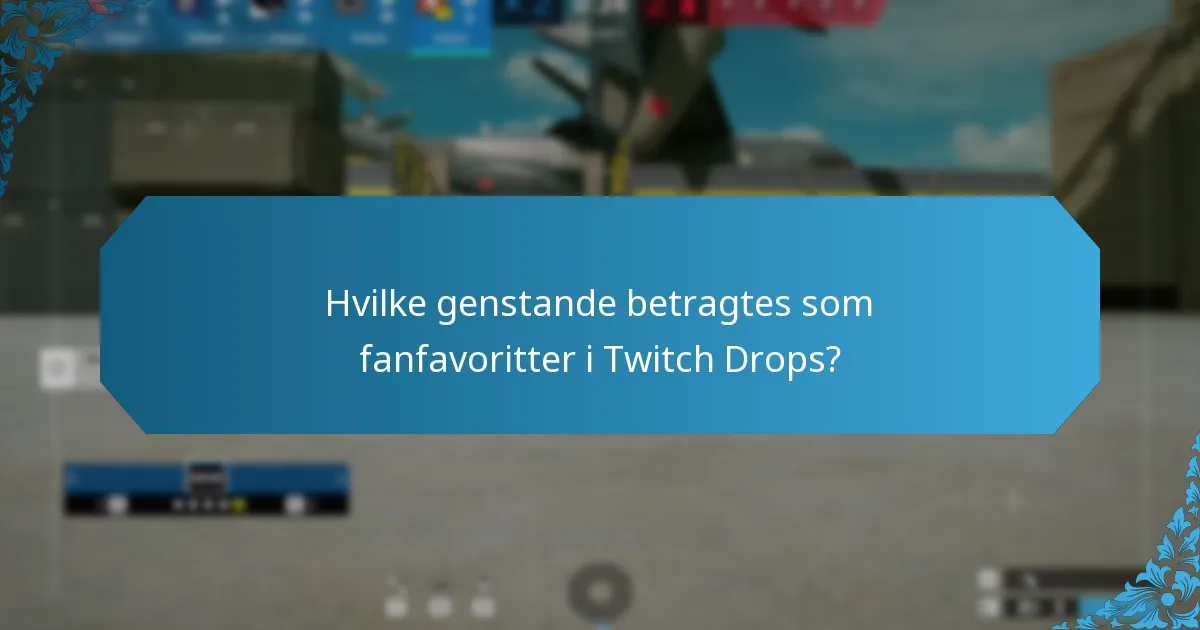 Hvilke genstande betragtes som fanfavoritter i Twitch Drops?