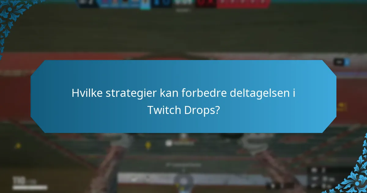 Hvilke strategier kan forbedre deltagelsen i Twitch Drops?