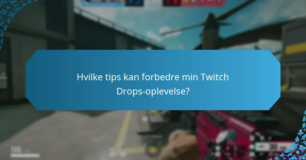 Hvilke tips kan forbedre min Twitch Drops-oplevelse?