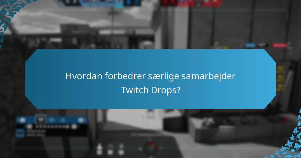 Hvordan forbedrer særlige samarbejder Twitch Drops?