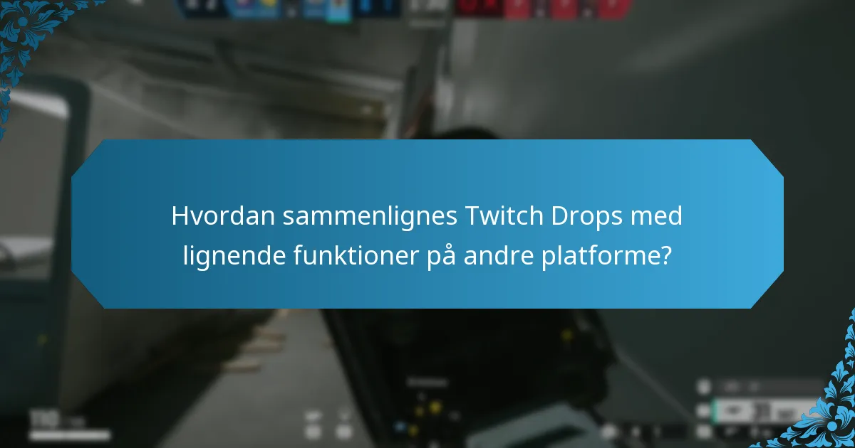 Hvordan sammenlignes Twitch Drops med lignende funktioner på andre platforme?